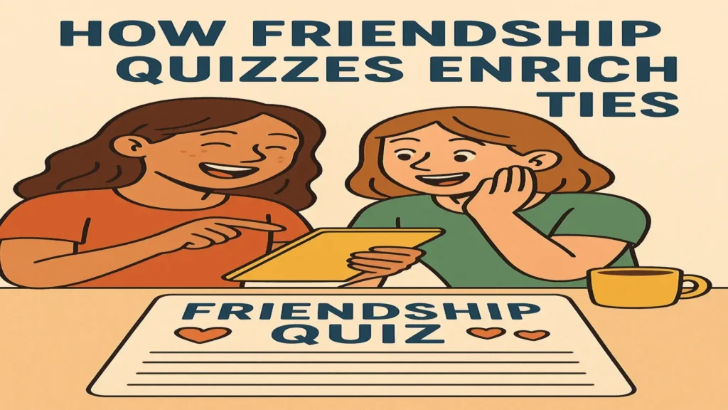 The Role of Friendship Quizzes in Strengthening Bonds